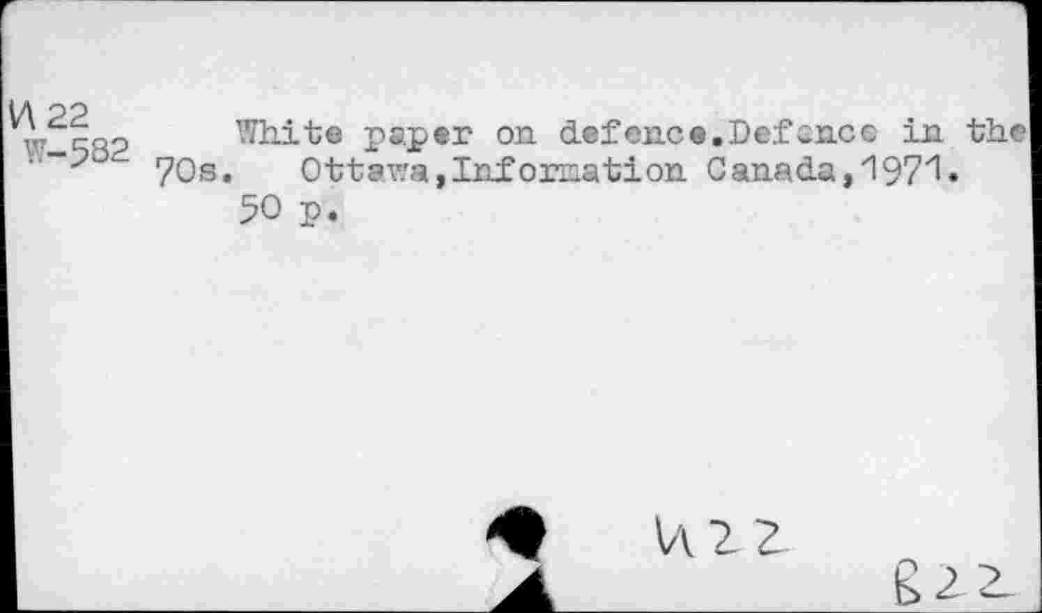 ﻿c-on White paper on defenc©.Defence in the 70s.	Ottawa,Infornation Canada,1971«
50 p.